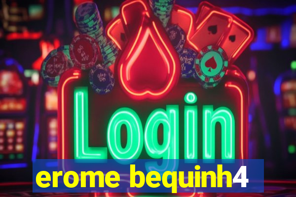 erome bequinh4